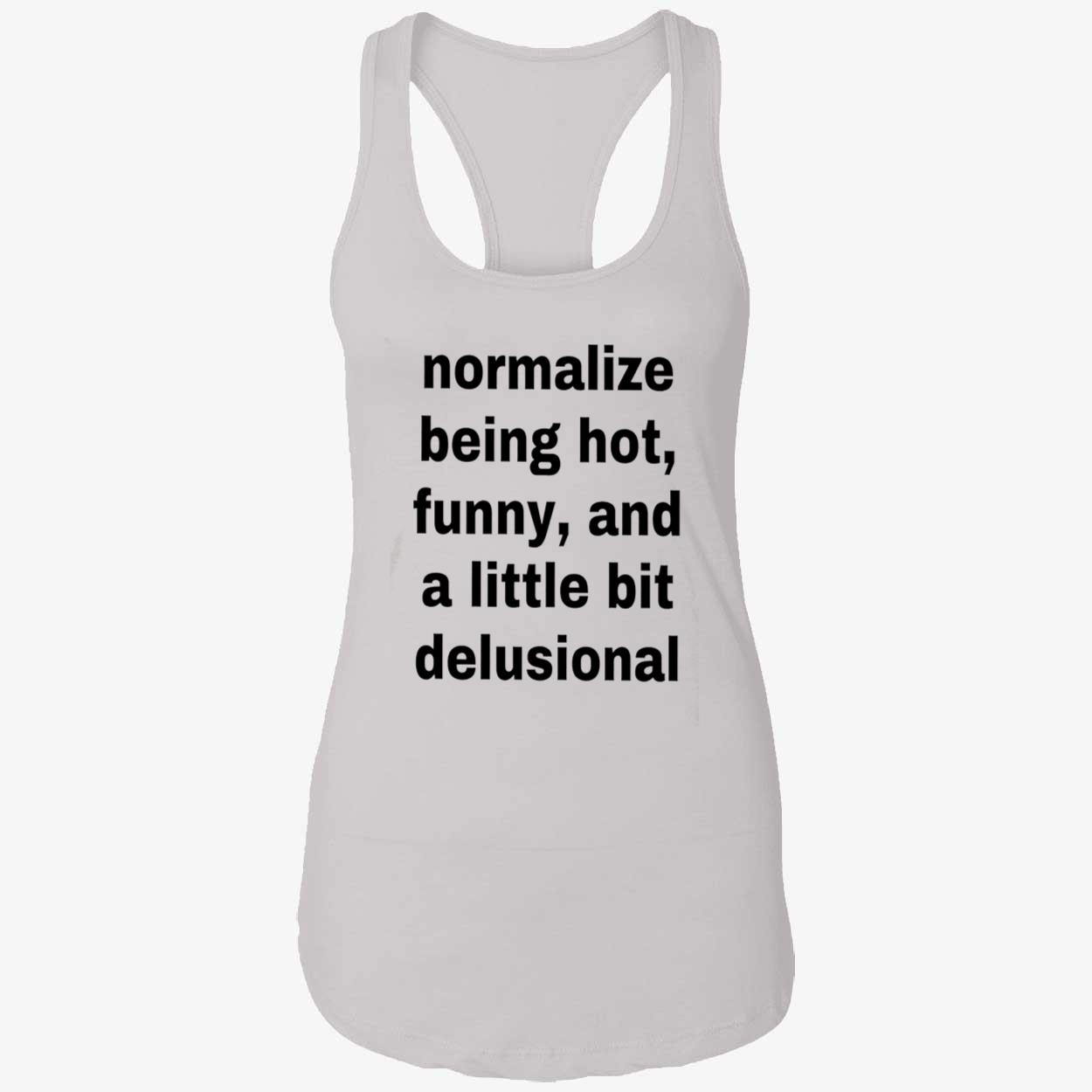 Normalize Being Hot Funny And A Little Bit Delusional Shirt Normalize Being Hot Funny And A Little Bit Delusional Shirt