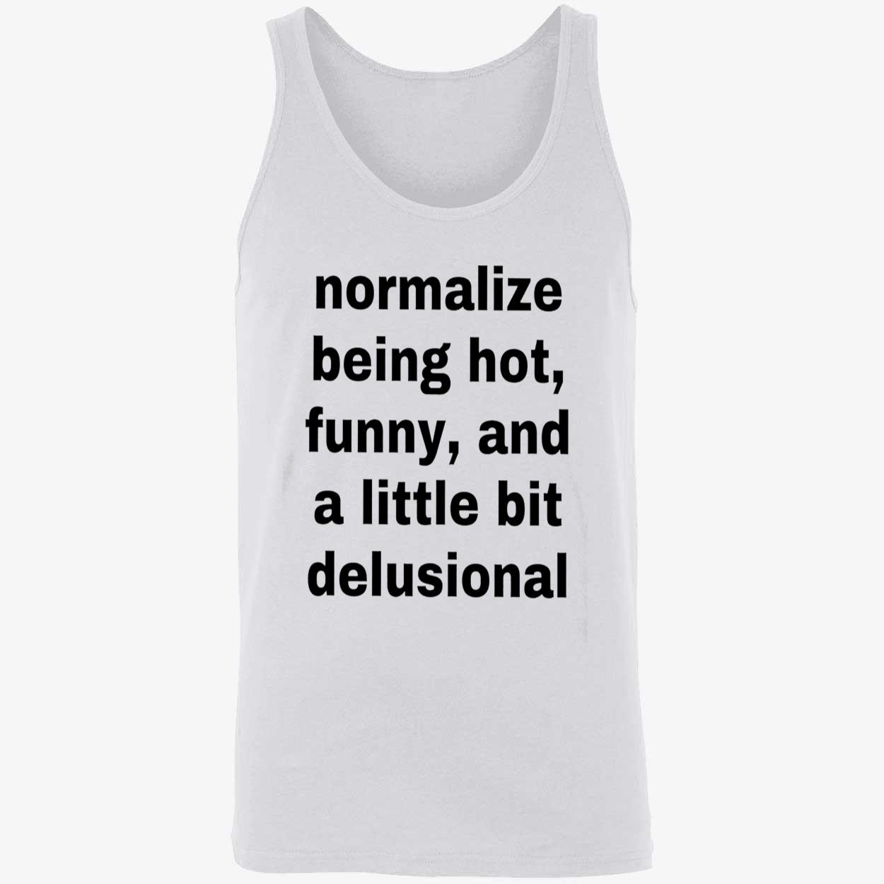Normalize Being Hot Funny And A Little Bit Delusional Shirt Normalize Being Hot Funny And A Little Bit Delusional Shirt