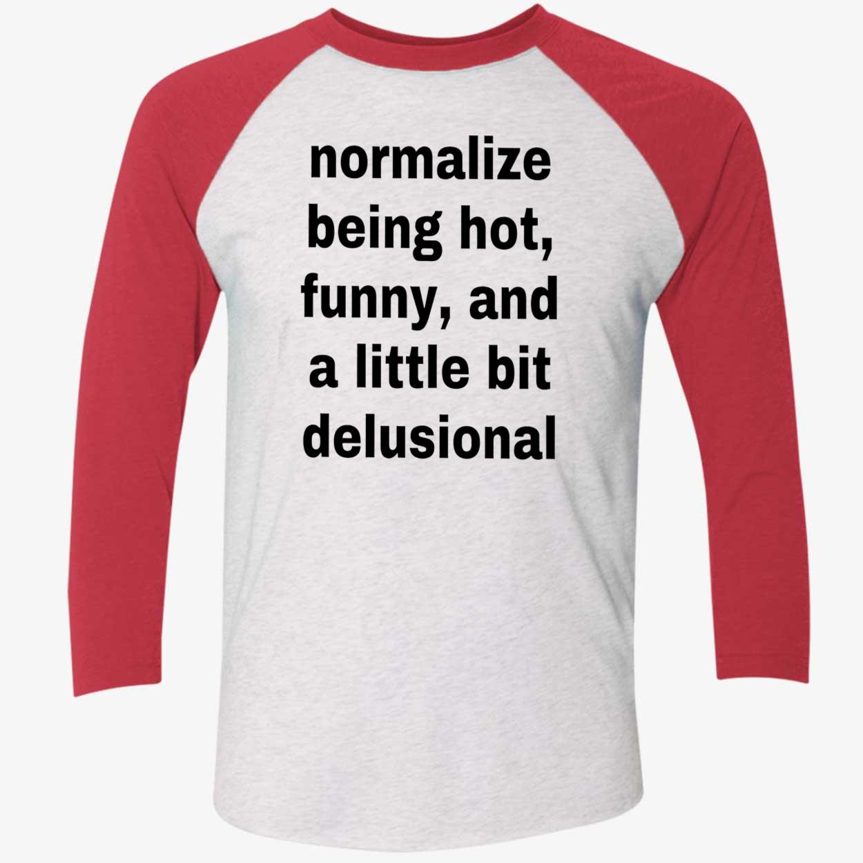 Normalize Being Hot Funny And A Little Bit Delusional Shirt Normalize Being Hot Funny And A Little Bit Delusional Shirt