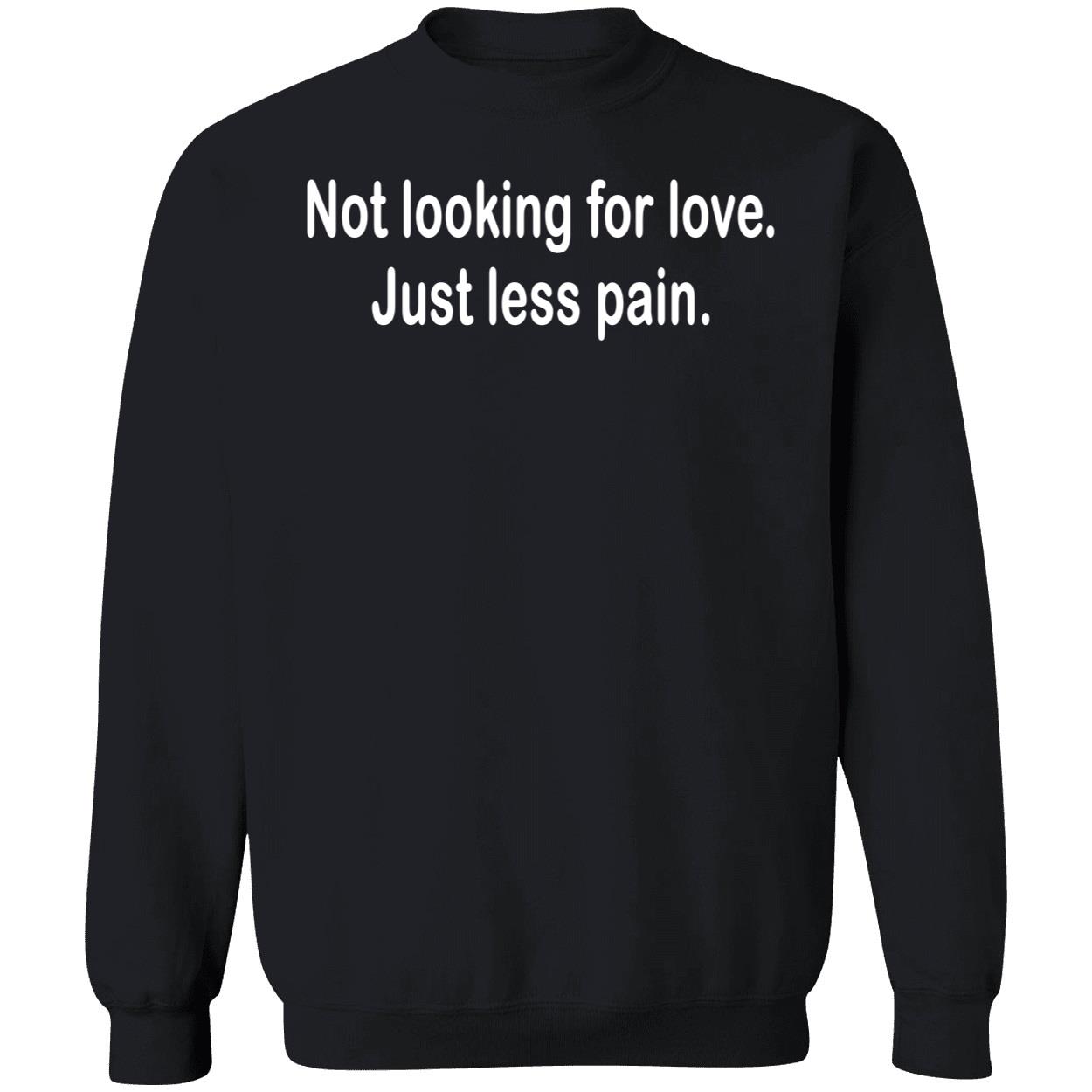 Not Looking For Love Just Less Pain Shirt Not Looking For Love Just Less Pain Shirt