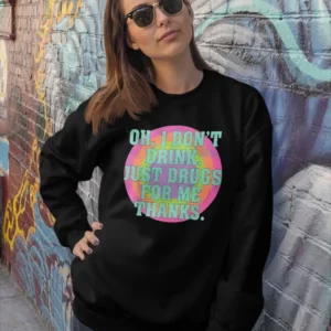 Oh I Don'T Drink Just Drugs For Me Thanks T-Shirt 2 Oh I Don't Drink Just Drugs For Me Thanks T-Shirt