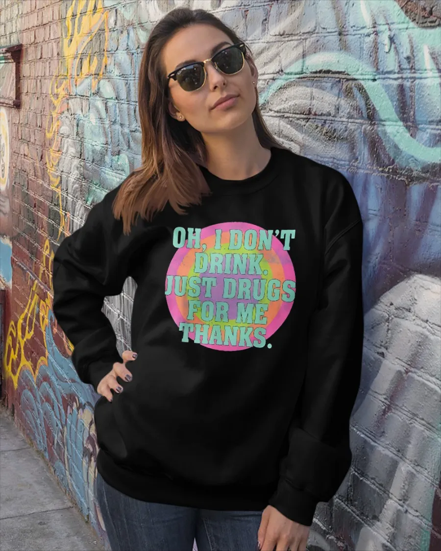Oh I Don’T Drink Just Drugs For Me Thanks T-Shirt Oh I Don’T Drink Just Drugs For Me Thanks T-Shirt