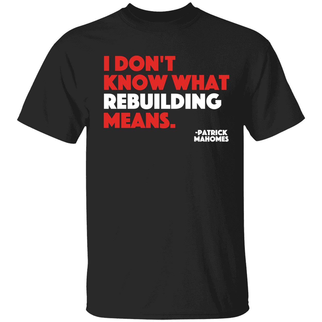 Patrick Mahomes I Don’T Know What Rebuilding Means Shirt Patrick Mahomes I Don’T Know What Rebuilding Means Shirt