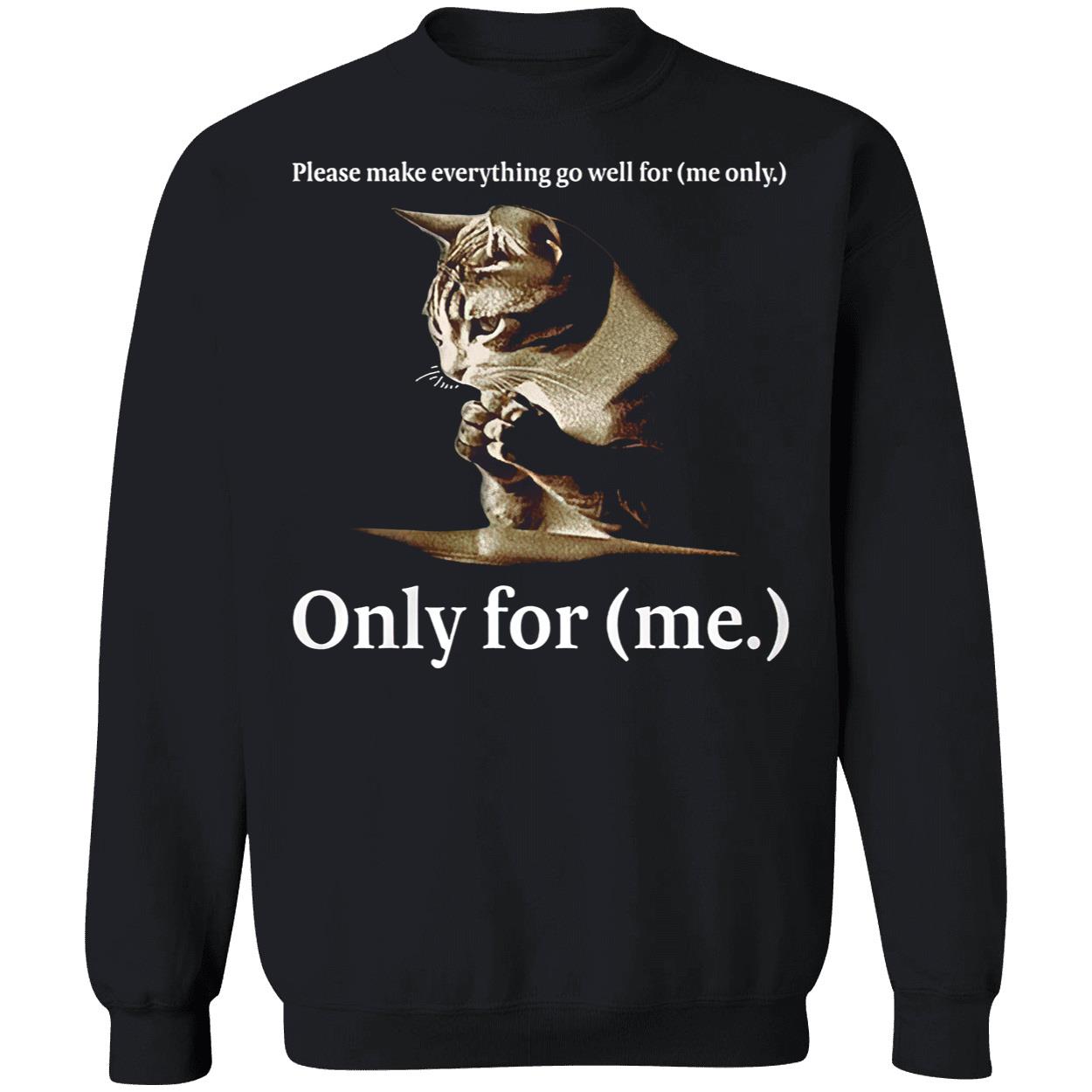 Please Make Everything Go Well For Me Only For Me Shirt Please Make Everything Go Well For Me Only For Me Shirt