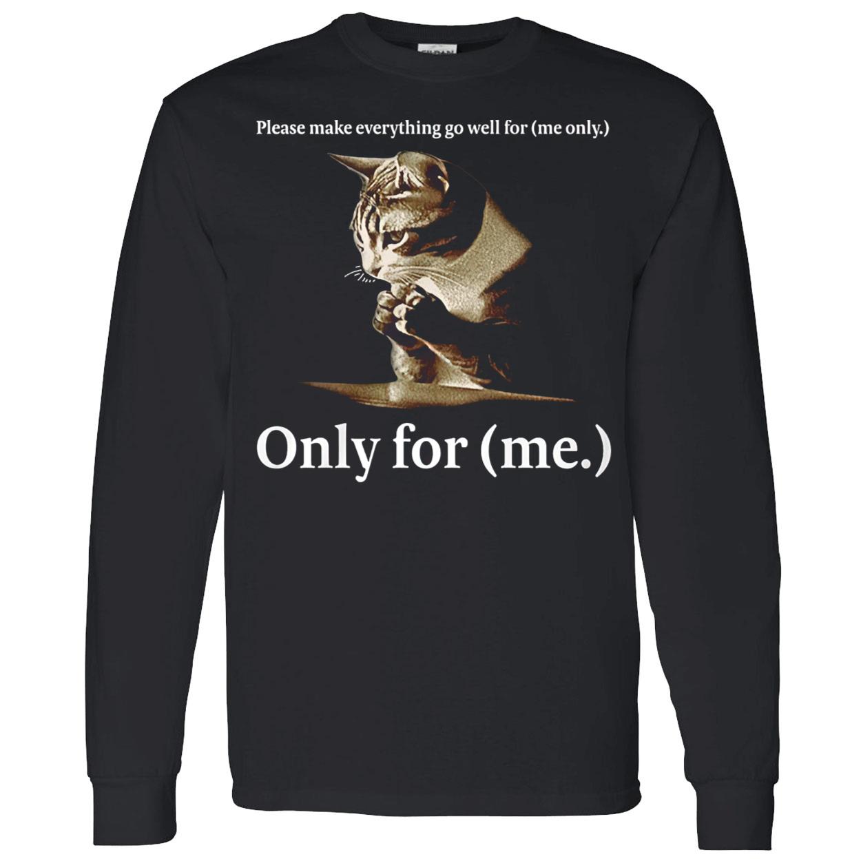 Please Make Everything Go Well For Me Only For Me Shirt Please Make Everything Go Well For Me Only For Me Shirt