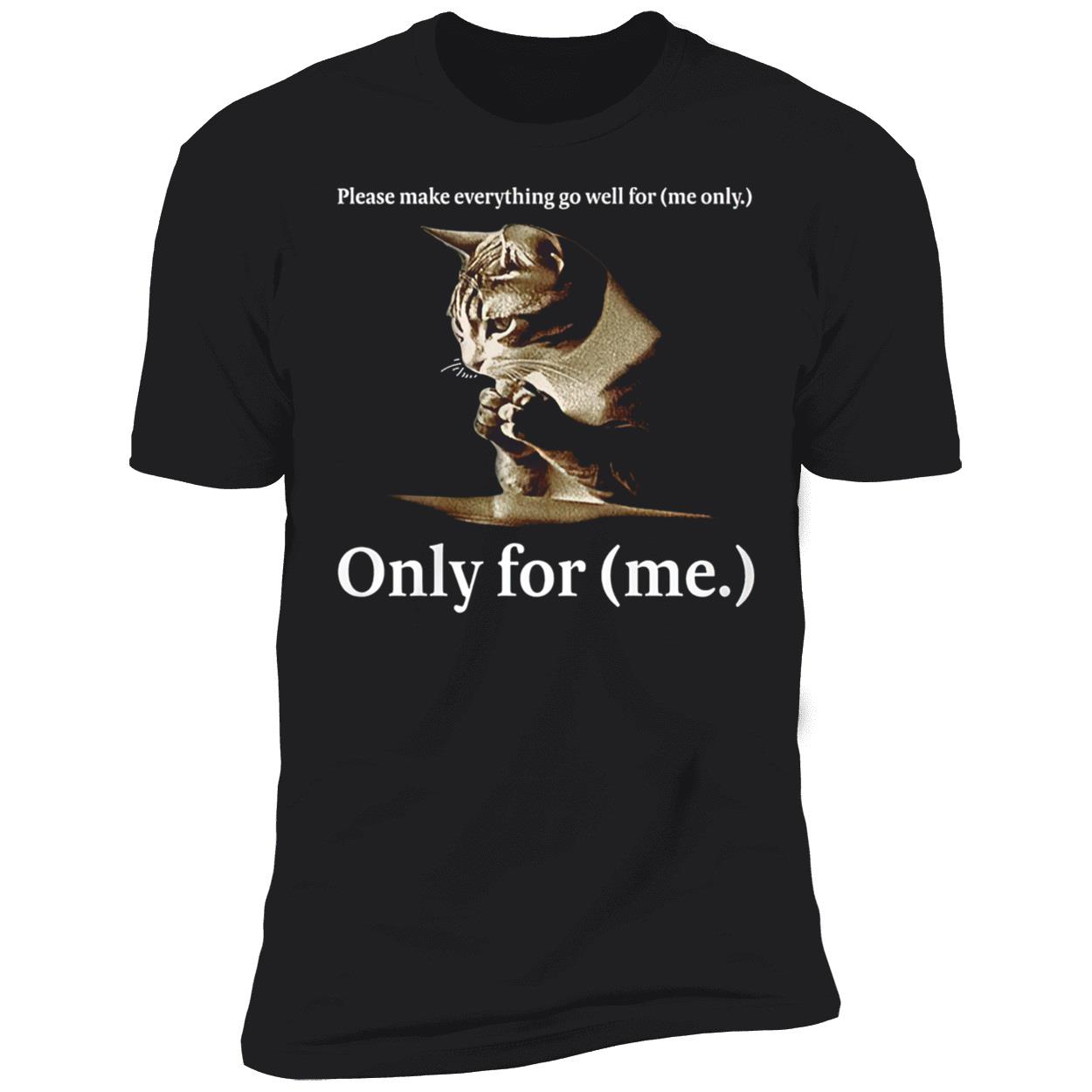 Please Make Everything Go Well For Me Only For Me Shirt Please Make Everything Go Well For Me Only For Me Shirt