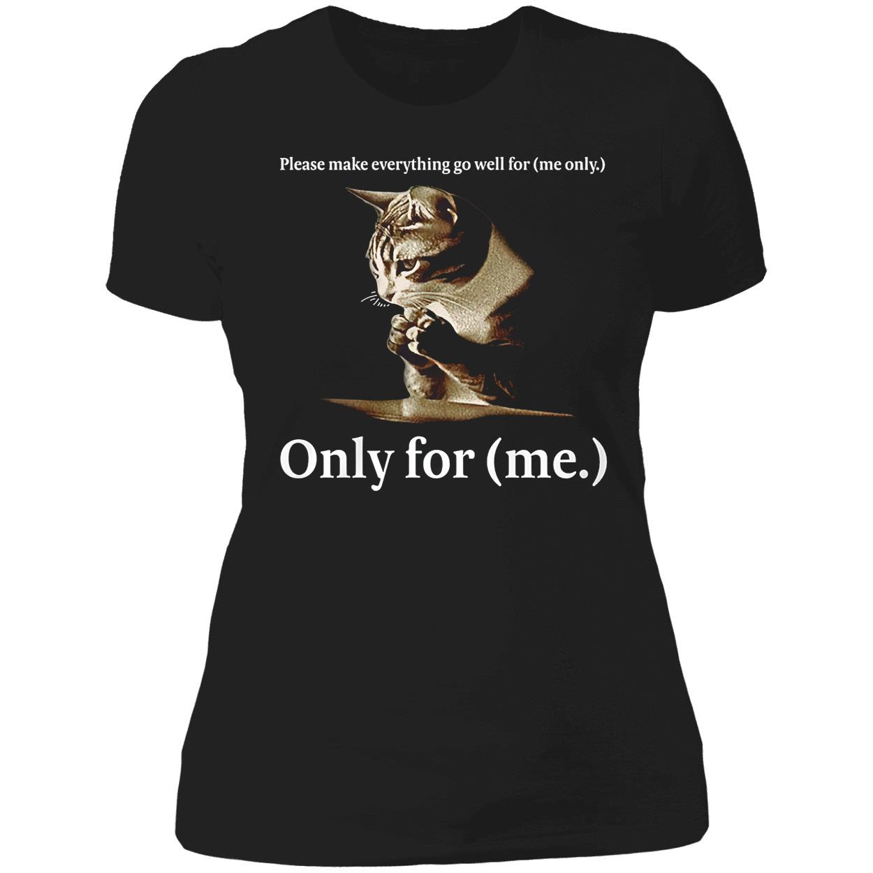 Please Make Everything Go Well For Me Only For Me Shirt Please Make Everything Go Well For Me Only For Me Shirt