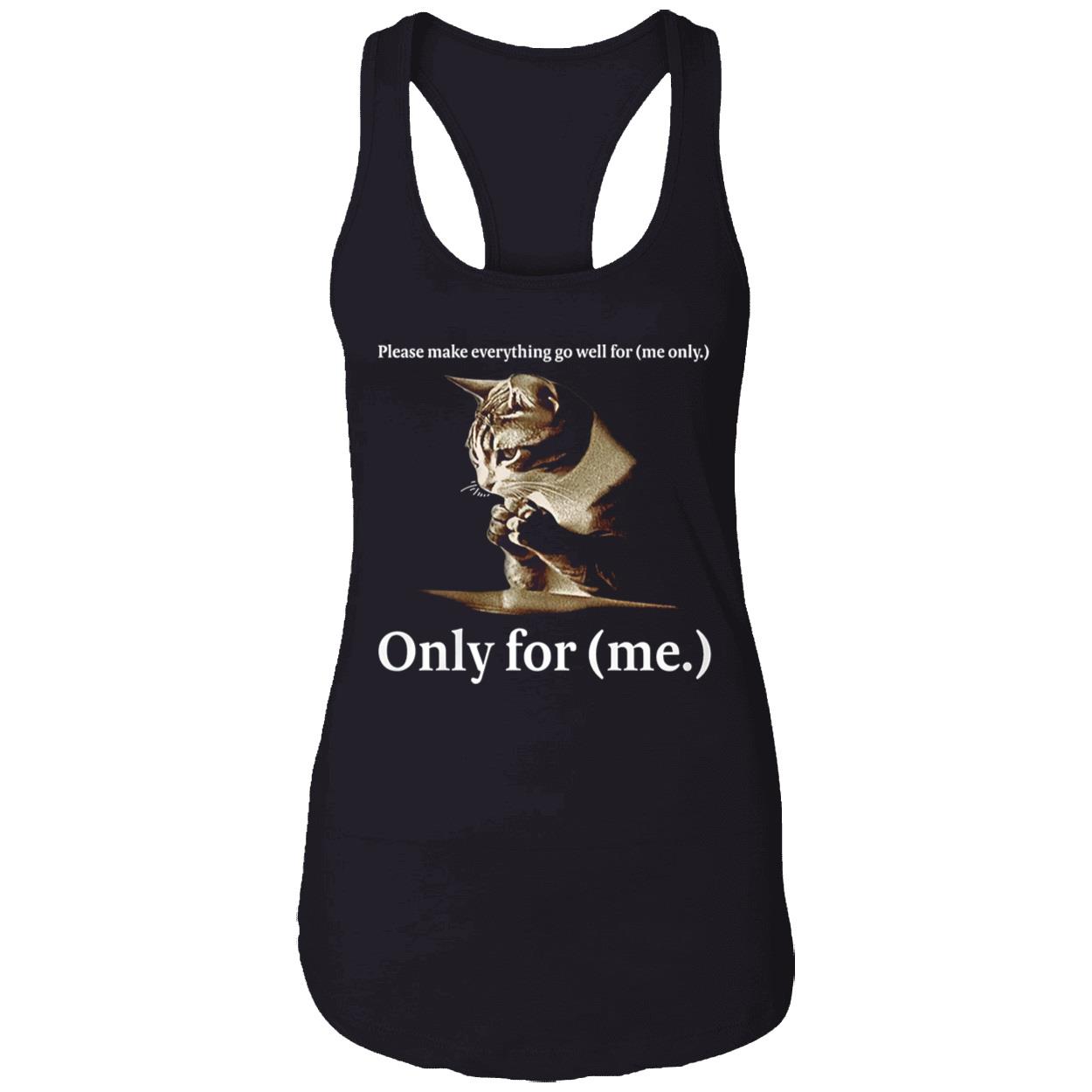 Please Make Everything Go Well For Me Only For Me Shirt Please Make Everything Go Well For Me Only For Me Shirt