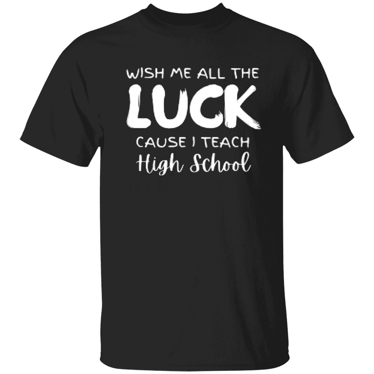 Wish Me All The Luck Cause I Teach High School Shirt Wish Me All The Luck Cause I Teach High School Shirt