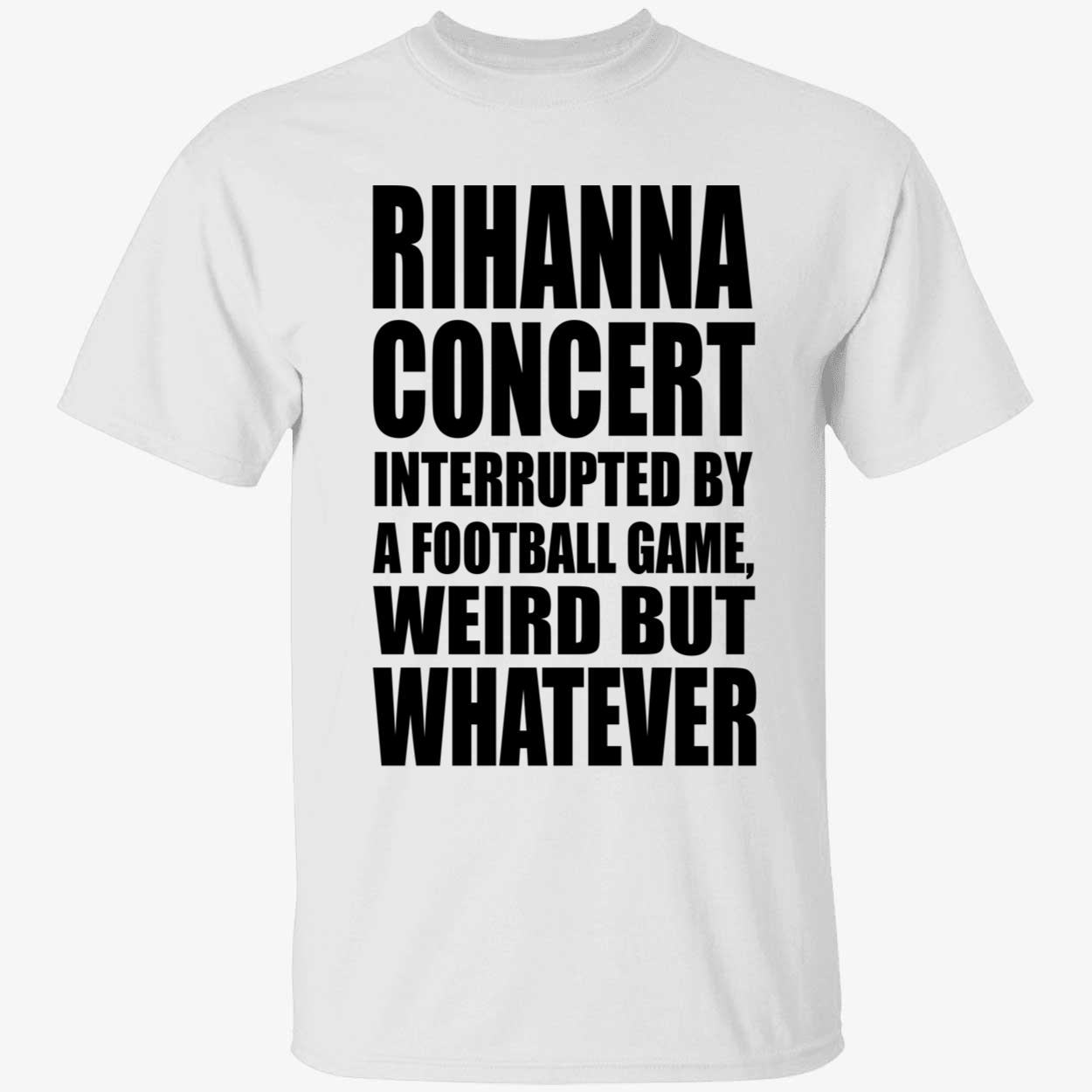 Rihanna Concert Interrupted By A Football Game Weird But Whatever Shirt