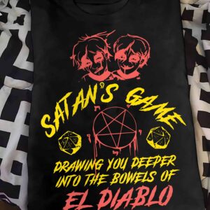 Satan’S Game Drawing You Deeper Into The Bowels Of El Diablo Shirt