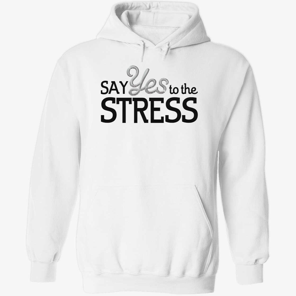 Say Yes To The Stress Shirt Say Yes To The Stress Shirt