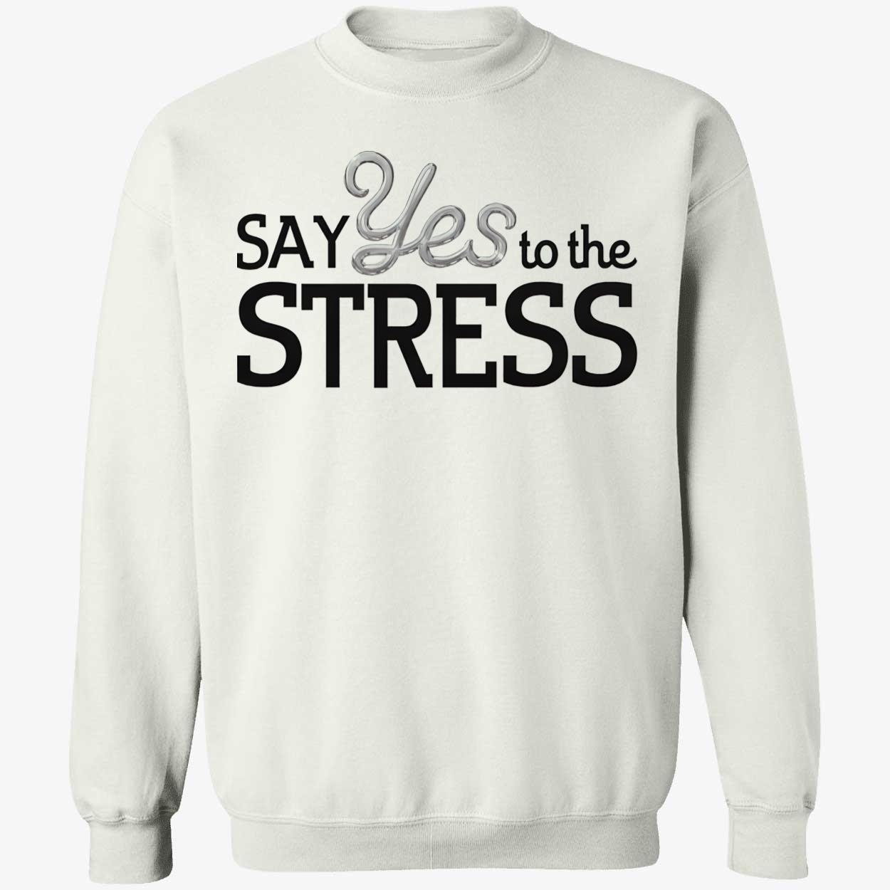 Say Yes To The Stress Shirt Say Yes To The Stress Shirt