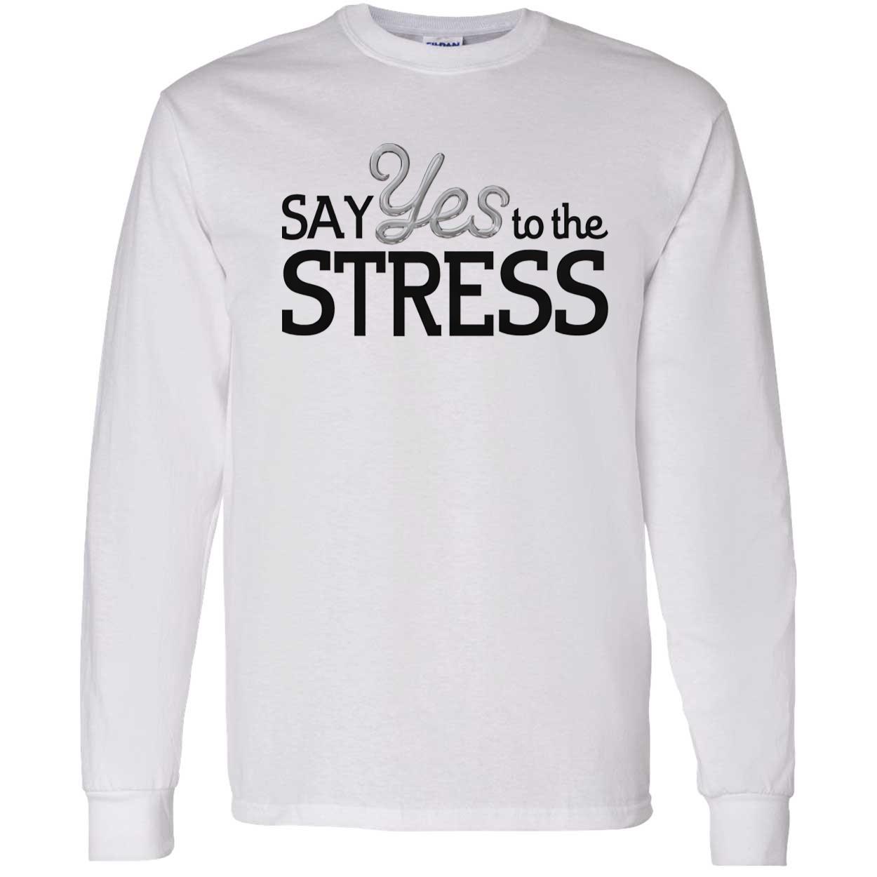 Say Yes To The Stress Shirt Say Yes To The Stress Shirt
