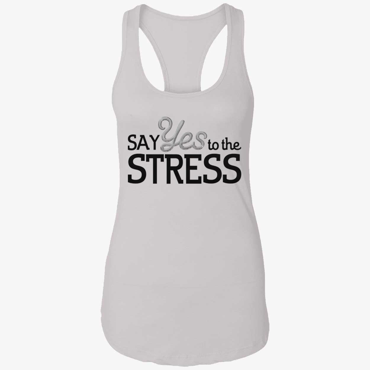Say Yes To The Stress Shirt Say Yes To The Stress Shirt