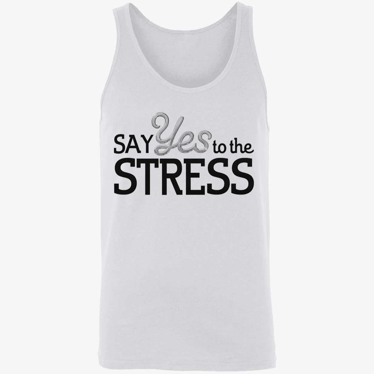 Say Yes To The Stress Shirt Say Yes To The Stress Shirt