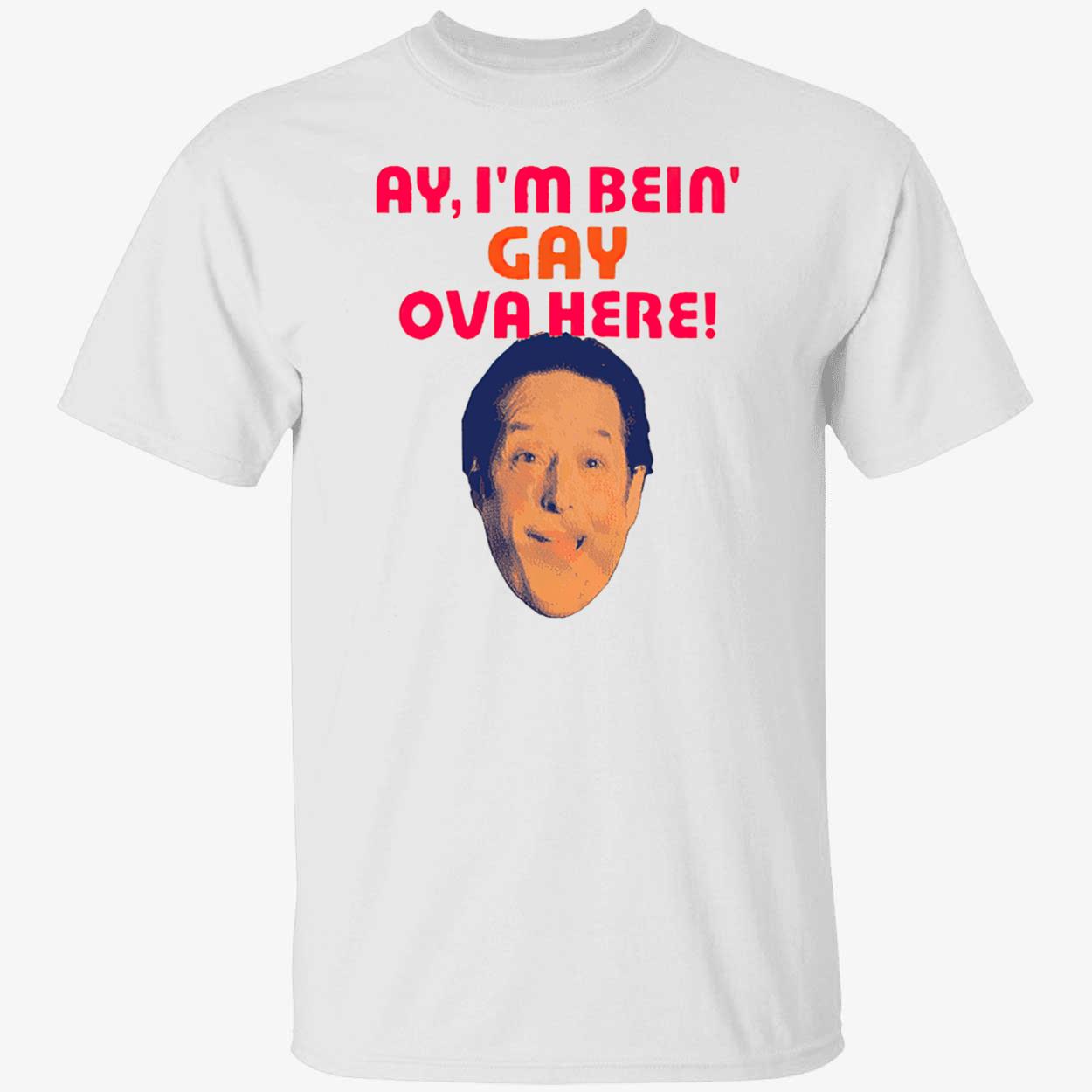 Sean Rinaldi Ay I’M Bein’ Gay Ova Here Shirt Sean Rinaldi Ay I’M Bein’ Gay Ova Here Shirt