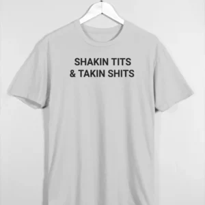 Shakin Tits And Takin Shits Shirt 1 Shakin tits and takin shits