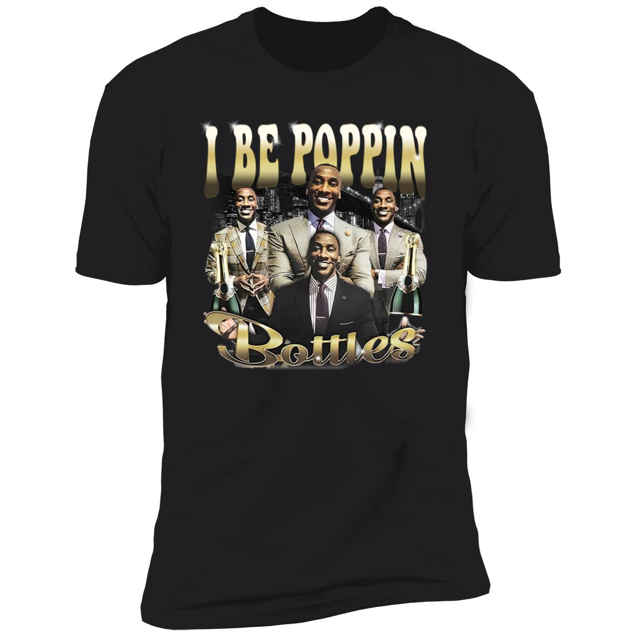 I Be Poppin Bottles Shirt I Be Poppin Bottles Shirt