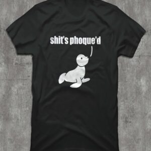 Shit’S Phoque’D Shirt