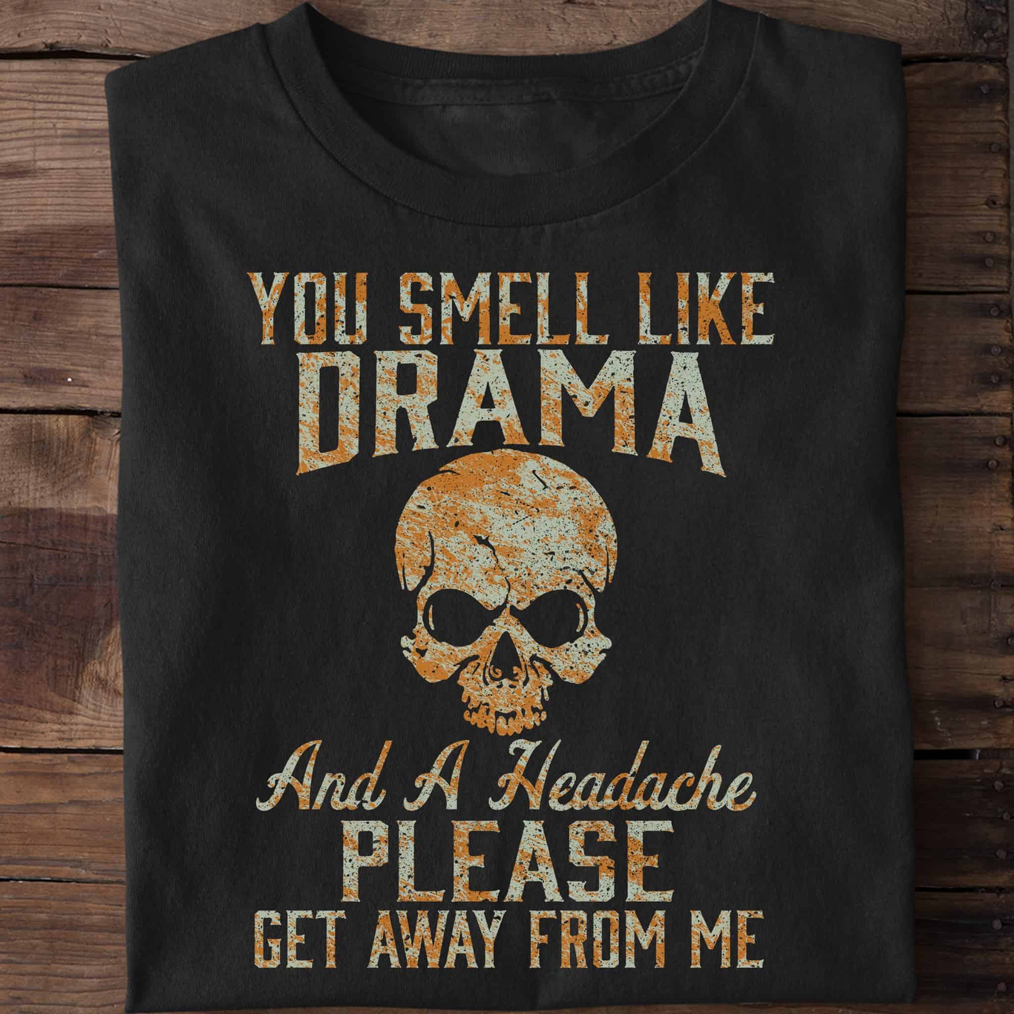 Skull You Smell Like Drama And A Headache Please Get Away From Me Shirt