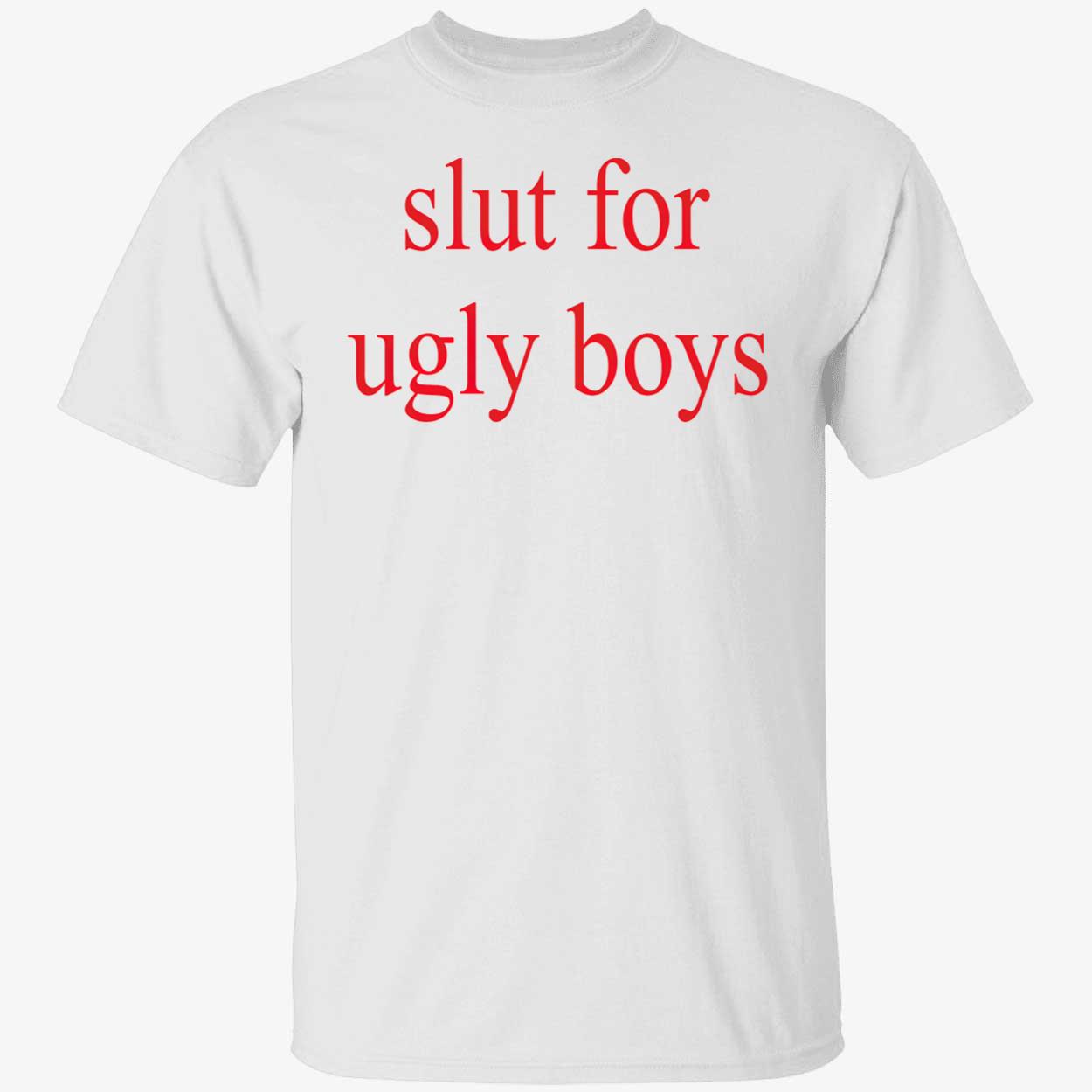 Sl*T For Ugly Boys T-Shirt Sl*T For Ugly Boys T-Shirt