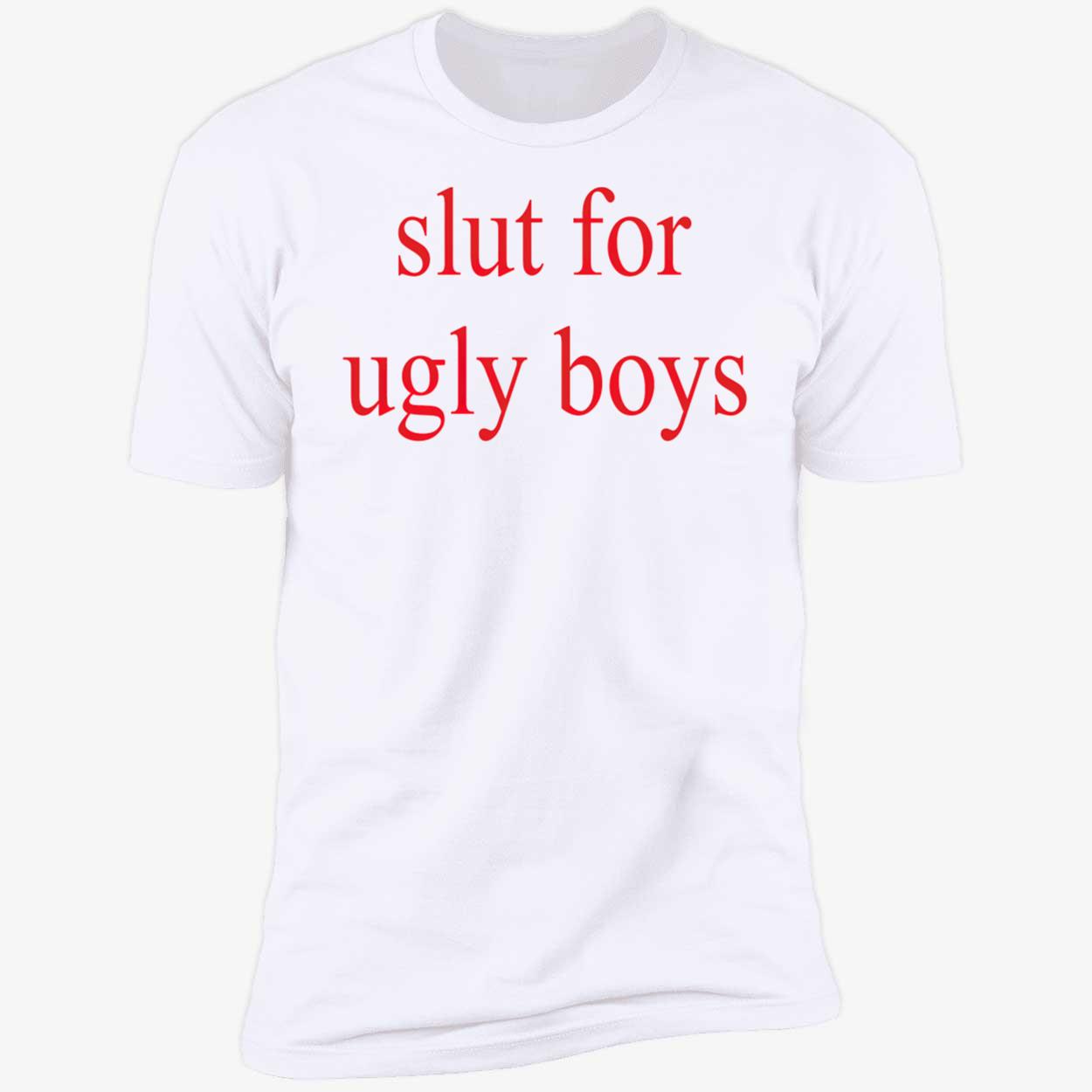 Sl*T For Ugly Boys T-Shirt Sl*T For Ugly Boys T-Shirt