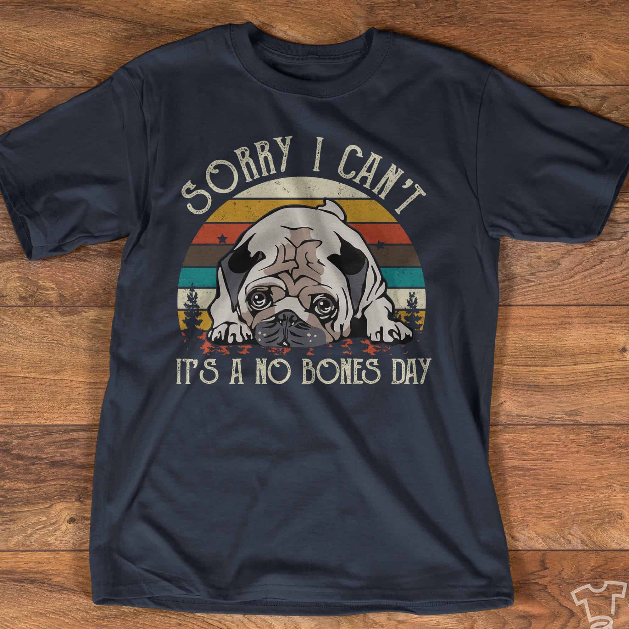 Sorry I Can’T It’S A No Bones Day Pug Shirt