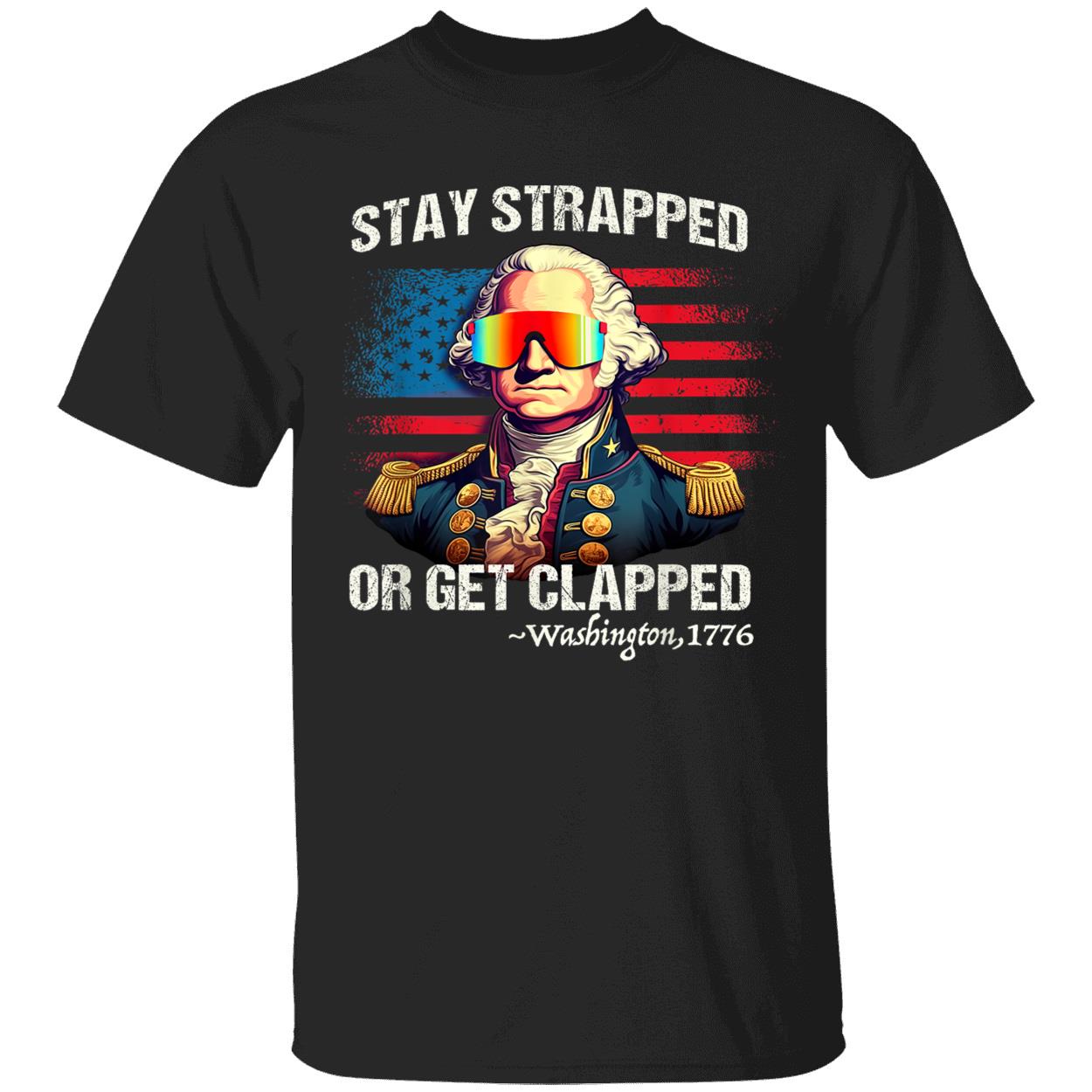Stay Strapped Or Get Clapped Washington 1776 Shirt Stay Strapped Or Get Clapped Washington 1776 Shirt