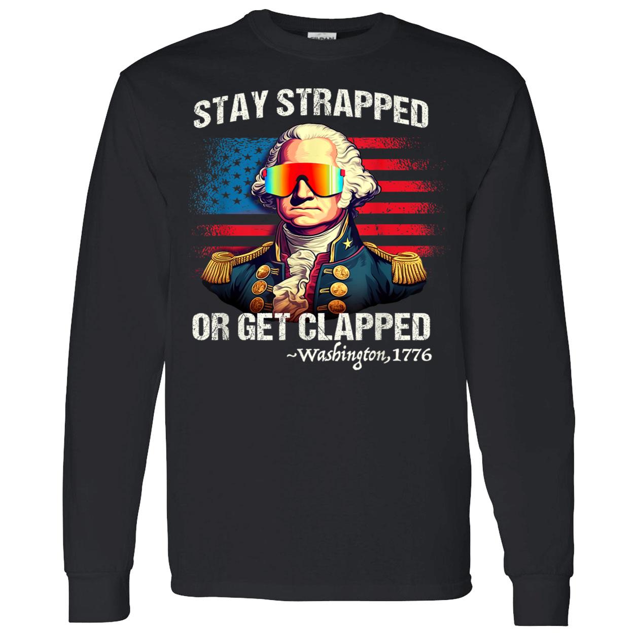 Stay Strapped Or Get Clapped Washington 1776 Shirt Stay Strapped Or Get Clapped Washington 1776 Shirt
