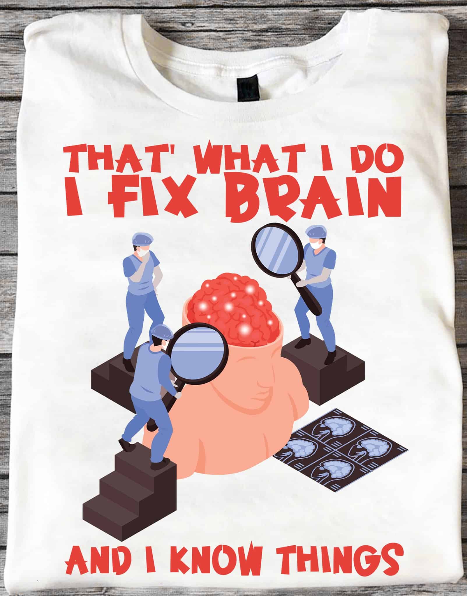 That What I Do I Fix Brain And I Know Things Shirt That What I Do I Fix Brain And I Know Things Shirt