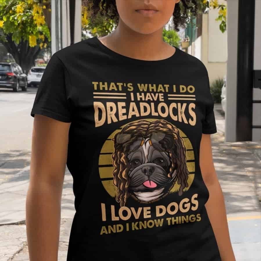That’S What I Do I Have Dreadlocks I Love Dogs And I Know Things Women Shirt