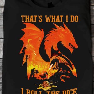 Dragon That’S What I Do I Roll The Dice And I Forget Things Shirt