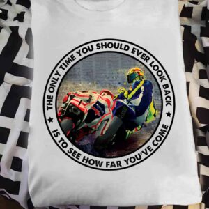 The Only Time You Should Ever Look Back Is To See How Far You’Ve Come Shirt