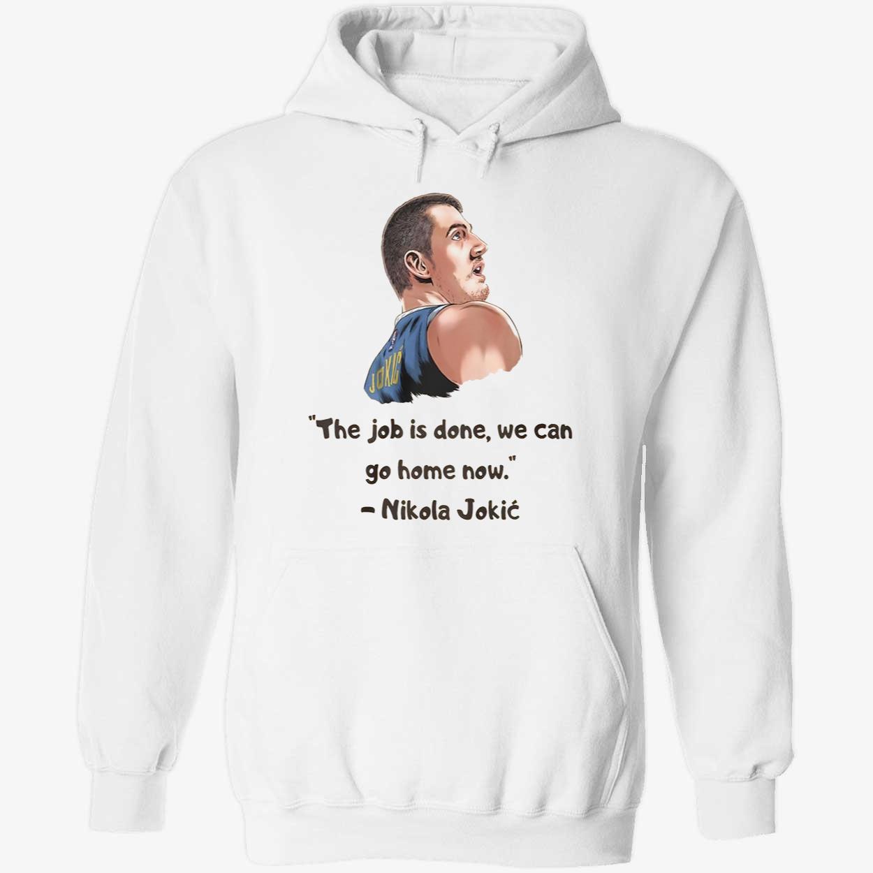 Jokic The Job Is Done We Can Go Home Now Shirt Jokic The Job Is Done We Can Go Home Now Shirt