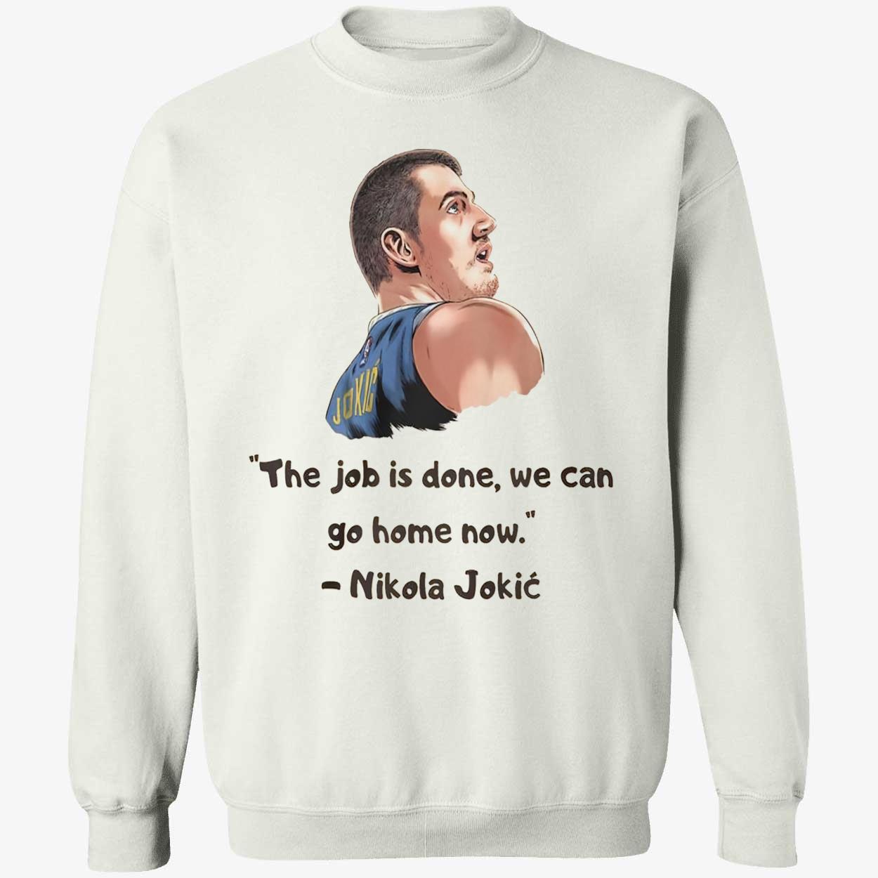 Jokic The Job Is Done We Can Go Home Now Shirt Jokic The Job Is Done We Can Go Home Now Shirt