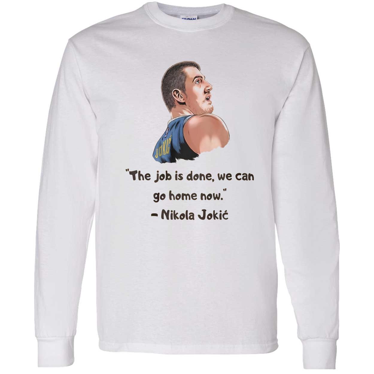 Jokic The Job Is Done We Can Go Home Now Shirt Jokic The Job Is Done We Can Go Home Now Shirt