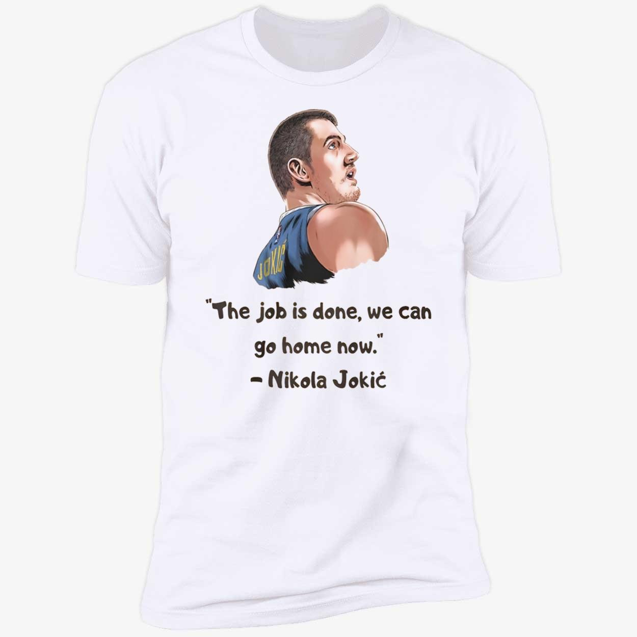 Jokic The Job Is Done We Can Go Home Now Shirt Jokic The Job Is Done We Can Go Home Now Shirt