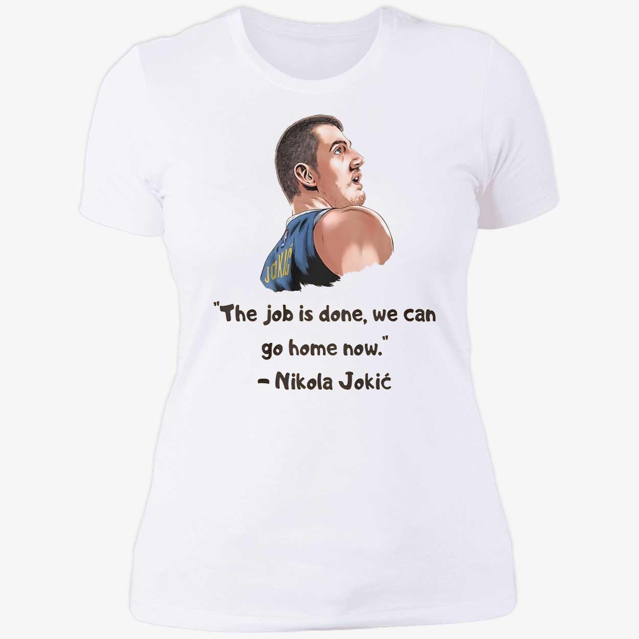 Jokic The Job Is Done We Can Go Home Now Shirt Jokic The Job Is Done We Can Go Home Now Shirt