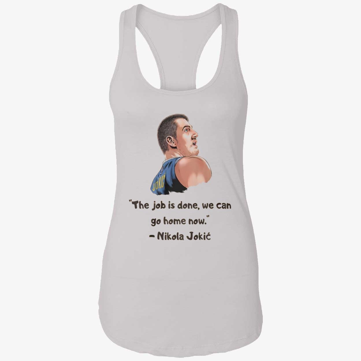 Jokic The Job Is Done We Can Go Home Now Shirt Jokic The Job Is Done We Can Go Home Now Shirt