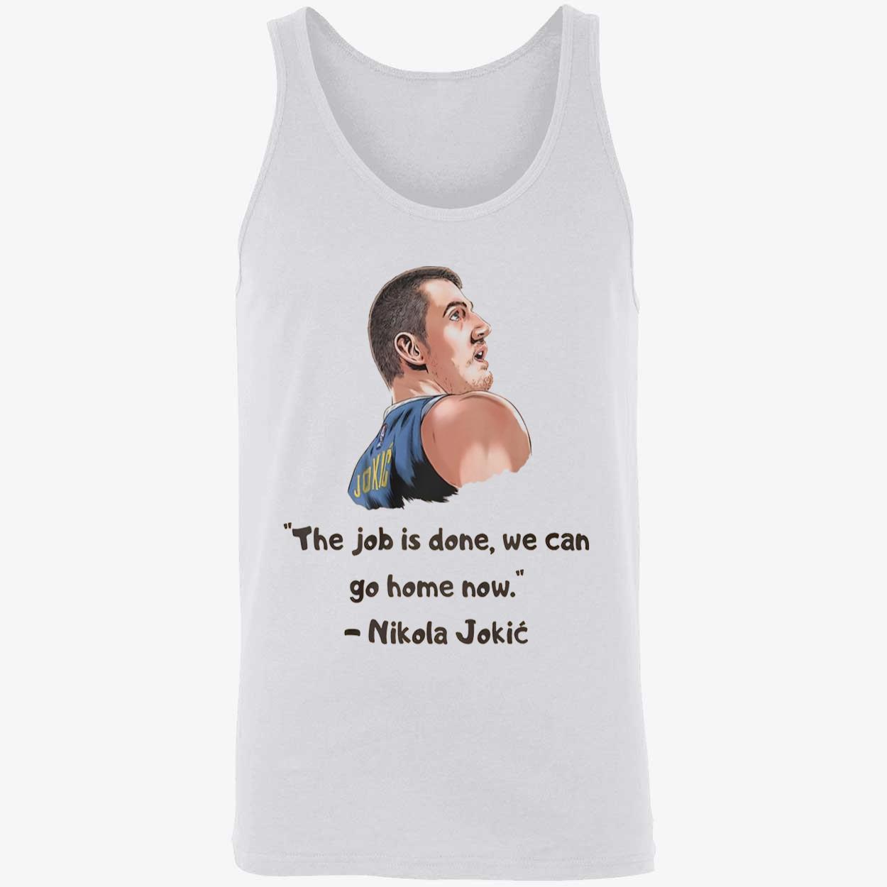 Jokic The Job Is Done We Can Go Home Now Shirt Jokic The Job Is Done We Can Go Home Now Shirt