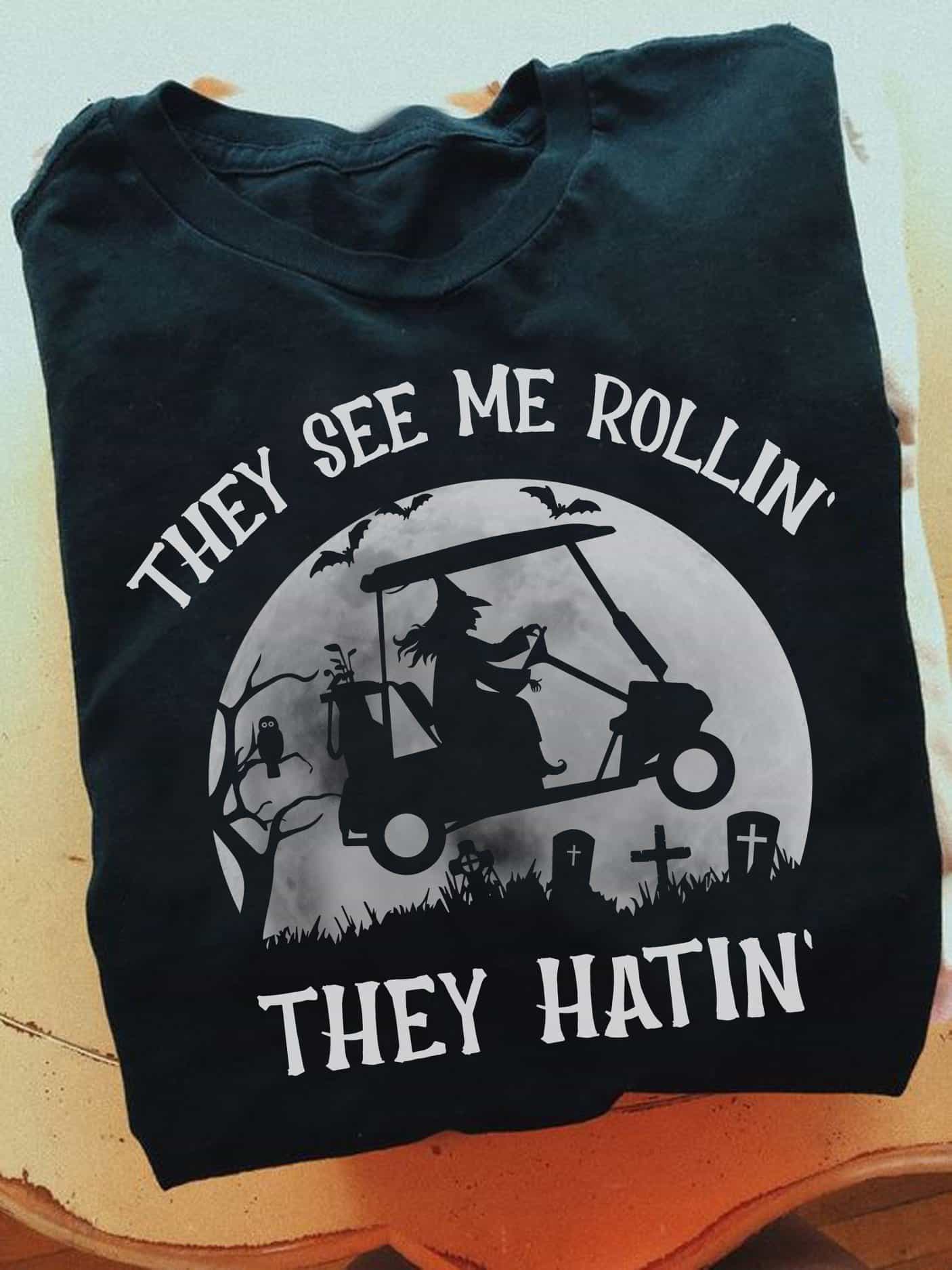 Witches They See Me Rollin They Hatin Shirt Witches They See Me Rollin They Hatin Shirt