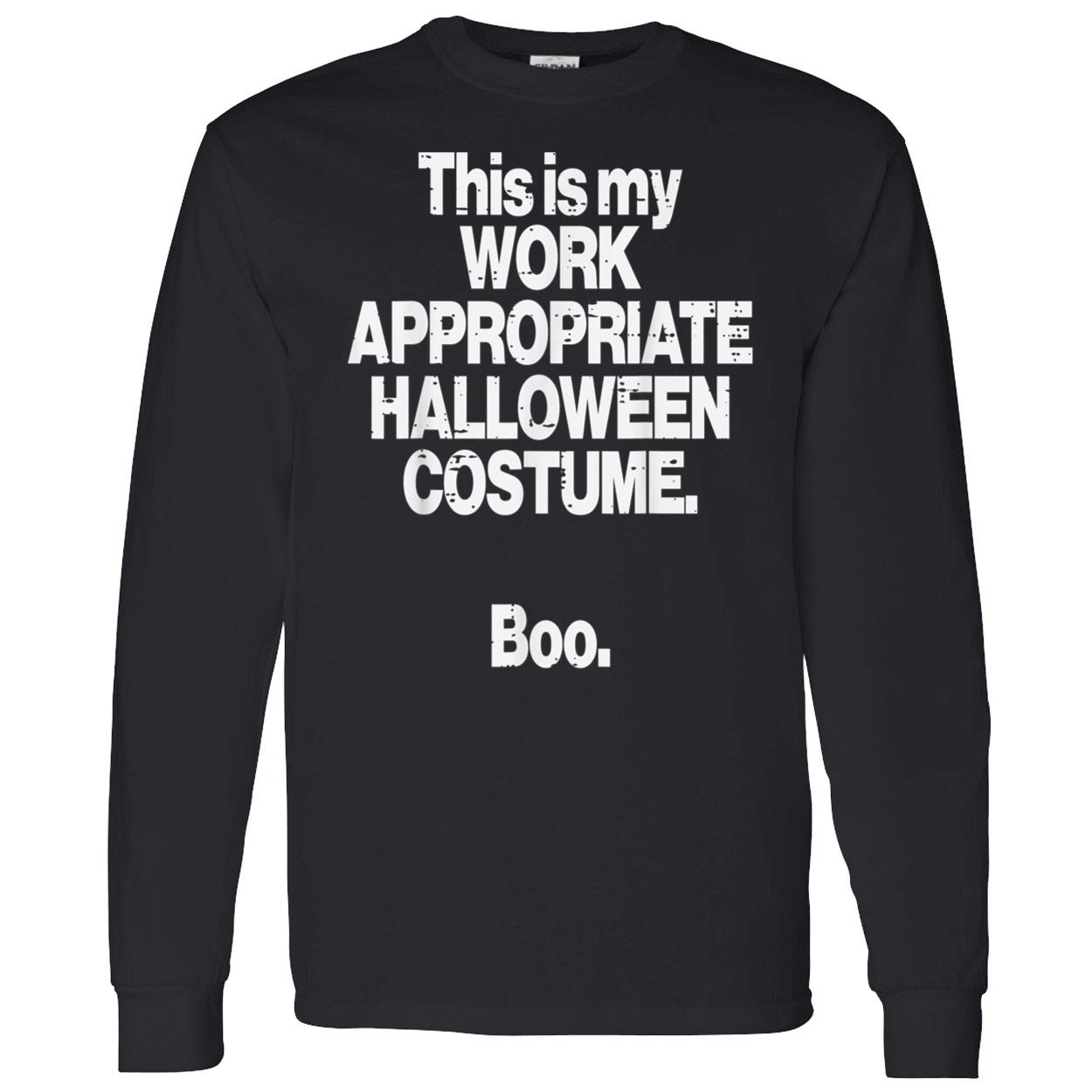 This Is My Work Appropriate Halloween Costume Boo Shirt This Is My Work Appropriate Halloween Costume Boo Shirt