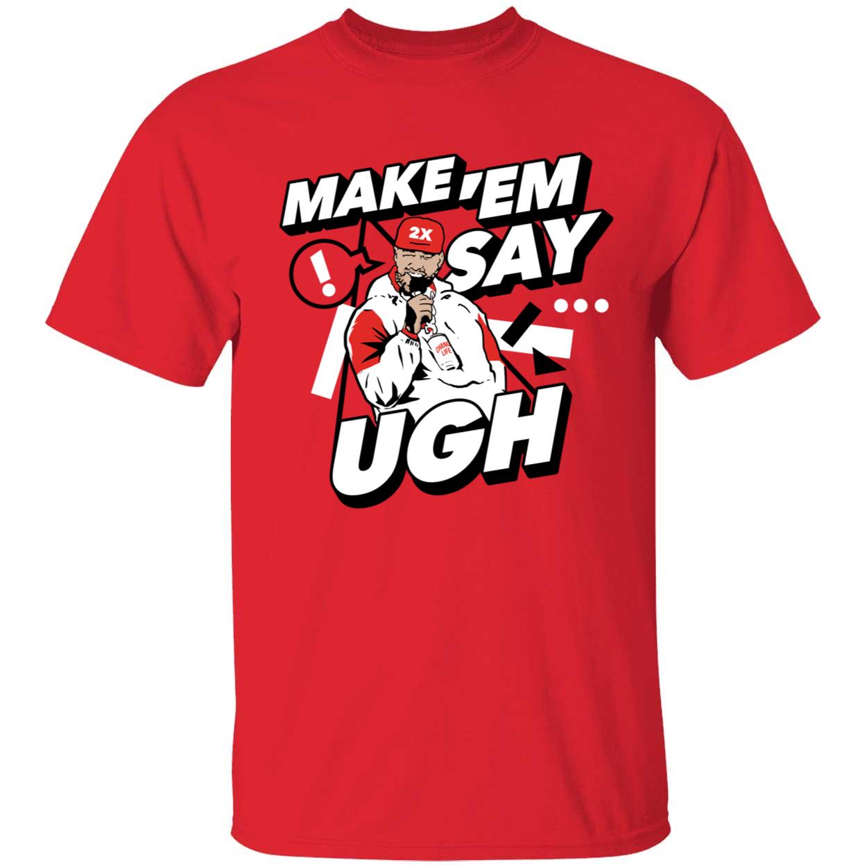 Travis Kelce Make Em Say Ugh Shirt Travis Kelce Make Em Say Ugh Shirt