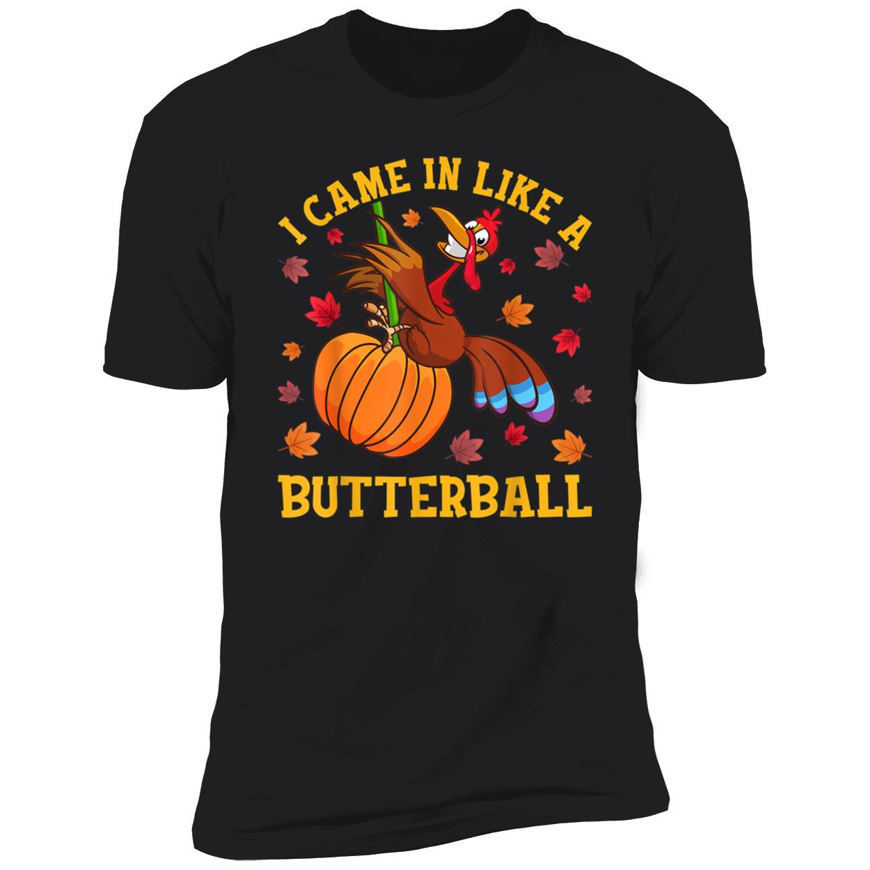 Turkey I Came In Like A Butterball Shirt Turkey I Came In Like A Butterball Shirt