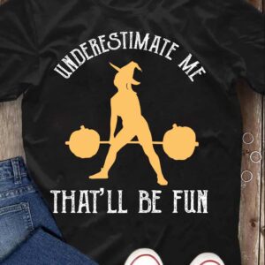 Underestimate Me That’Ll Be Fun Shirt
