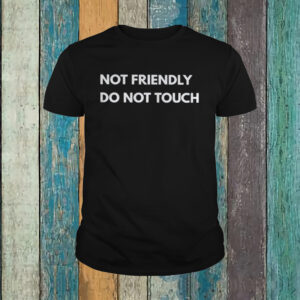 Not Friendly Do Not Touch Shirt