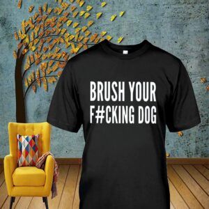 Brush Your Fucking Dog Shirt
