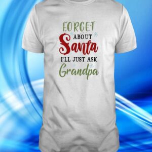 Forget About Santa I’Ll Just Ask Grandpa Shirt