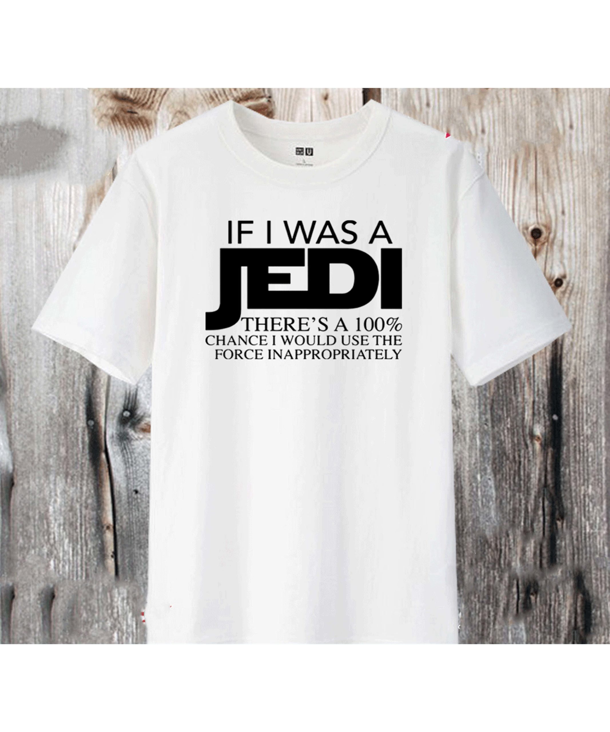 If I Was A Jedi There’S A 100% Chance I Would Use The Force Inappropriately Shirt